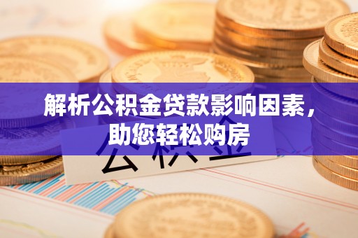 海安解析公积金贷款影响因素，助您轻松购房