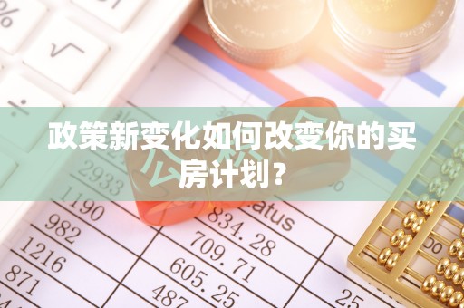 海安政策新变化如何改变你的买房计划？