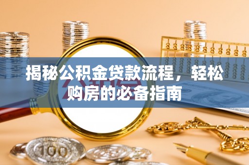 海安揭秘公积金贷款流程，轻松购房的必备指南