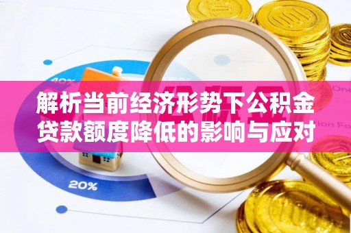 海安解析当前经济形势下公积金贷款额度降低的影响与应对策略