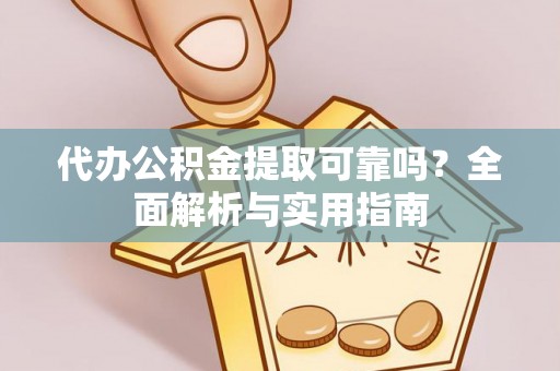 海安代办公积金提取可靠吗？全面解析与实用指南