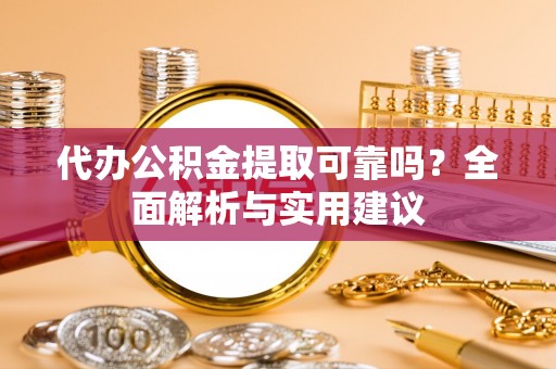 海安代办公积金提取可靠吗？全面解析与实用建议
