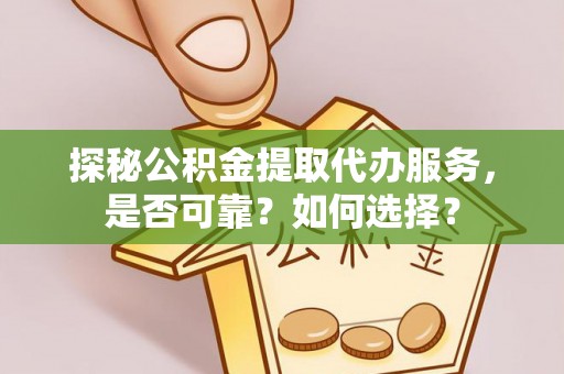 海安探秘公积金提取代办服务，是否可靠？如何选择？