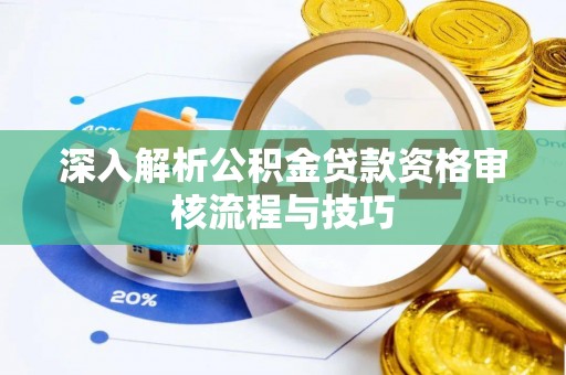 海安深入解析公积金贷款资格审核流程与技巧