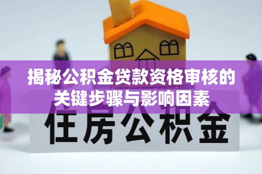 海安揭秘公积金贷款资格审核的关键步骤与影响因素