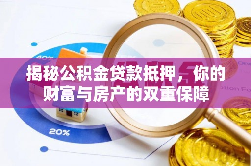 海安揭秘公积金贷款抵押，你的财富与房产的双重保障