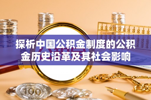 海安探析中国公积金制度的公积金历史沿革及其社会影响