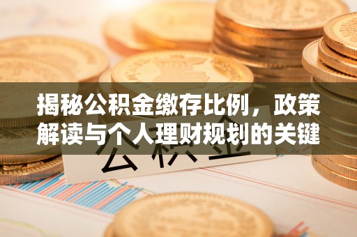 海安揭秘公积金缴存比例，政策解读与个人理财规划的关键
