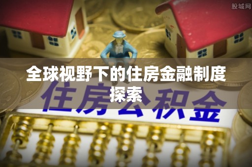 海安全球视野下的住房金融制度探索