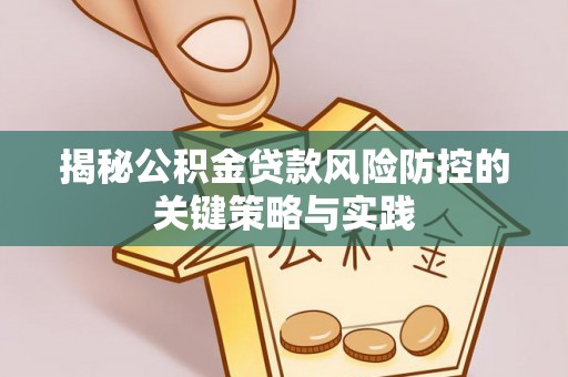 海安揭秘公积金贷款风险防控的关键策略与实践