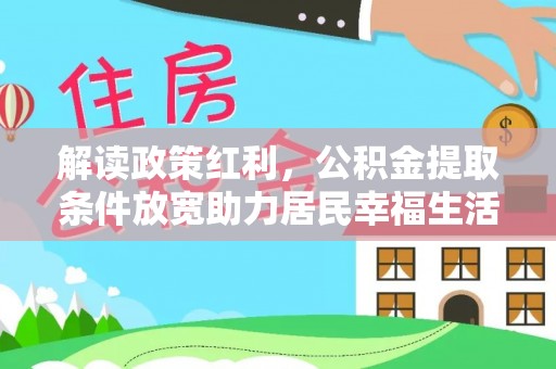 海安解读政策红利，公积金提取条件放宽助力居民幸福生活