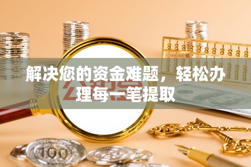 海安解决您的资金难题，轻松办理每一笔提取