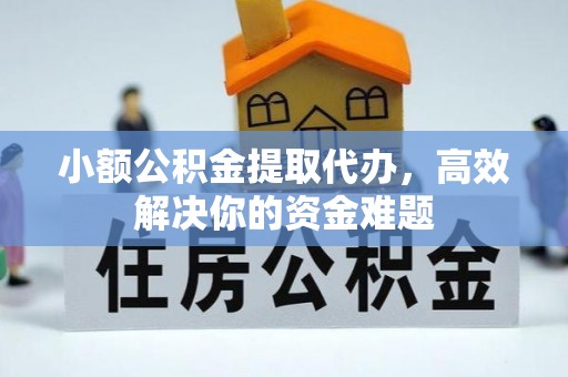 海安小额公积金提取代办，高效解决你的资金难题