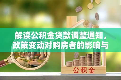 海安解读公积金贷款调整通知，政策变动对购房者的影响与应对策略