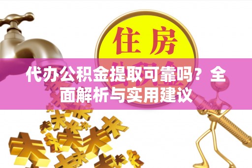 海安代办公积金提取可靠吗？全面解析与实用建议