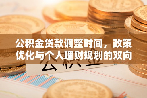 海安公积金贷款调整时间，政策优化与个人理财规划的双向考量