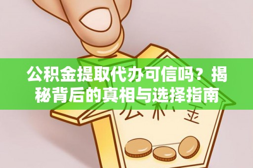 海安公积金提取代办可信吗？揭秘背后的真相与选择指南