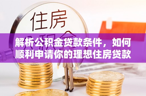 海安解析公积金贷款条件，如何顺利申请你的理想住房贷款