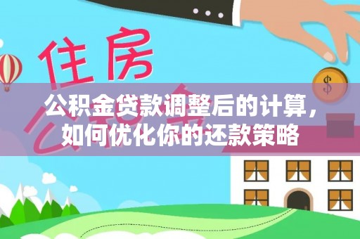 海安公积金贷款调整后的计算，如何优化你的还款策略