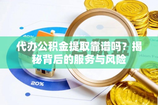 海安代办公积金提取靠谱吗？揭秘背后的服务与风险