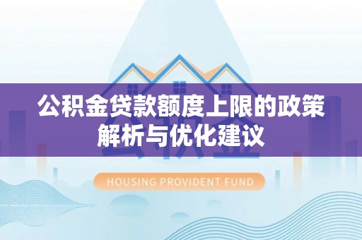 海安公积金贷款额度上限的政策解析与优化建议