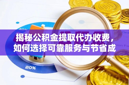 海安揭秘公积金提取代办收费，如何选择可靠服务与节省成本？