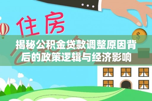 海安揭秘公积金贷款调整原因背后的政策逻辑与经济影响