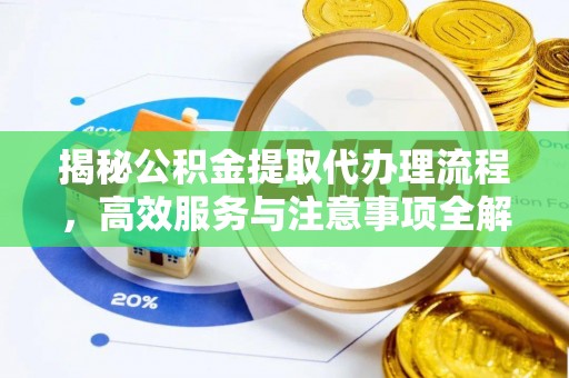 海安揭秘公积金提取代办理流程，高效服务与注意事项全解析