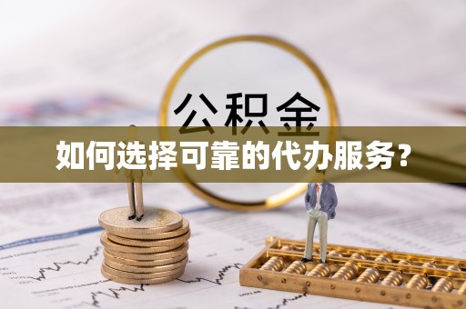 海安如何选择可靠的代办服务？