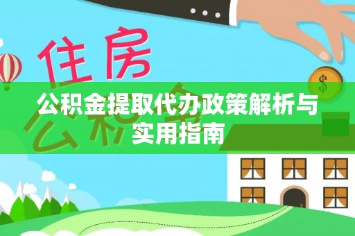 海安公积金提取代办政策解析与实用指南