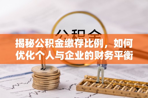 海安揭秘公积金缴存比例，如何优化个人与企业的财务平衡