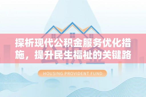 海安探析现代公积金服务优化措施，提升民生福祉的关键路径
