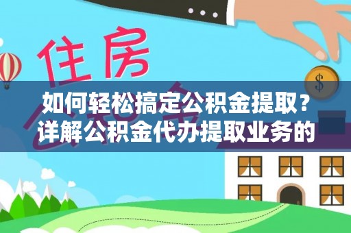 海安如何轻松搞定公积金提取？详解公积金代办提取业务的便捷之道