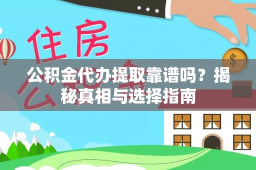 海安公积金代办提取靠谱吗？揭秘真相与选择指南