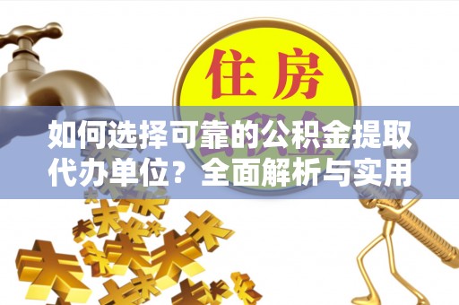 海安如何选择可靠的公积金提取代办单位？全面解析与实用指南