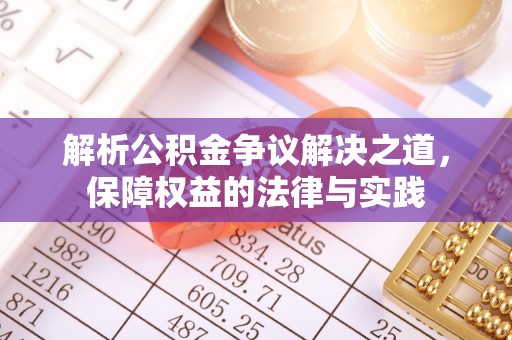 海安解析公积金争议解决之道，保障权益的法律与实践