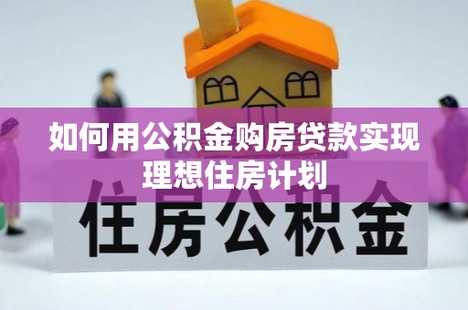 海安如何用公积金购房贷款实现理想住房计划