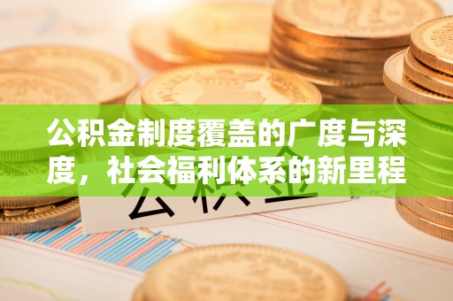 海安公积金制度覆盖的广度与深度，社会福利体系的新里程碑