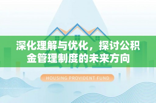 海安深化理解与优化，探讨公积金管理制度的未来方向
