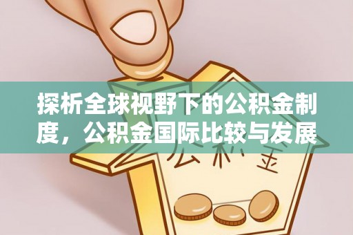 海安探析全球视野下的公积金制度，公积金国际比较与发展趋势