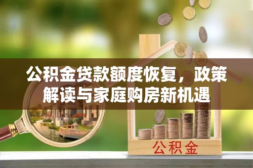 海安公积金贷款额度恢复，政策解读与家庭购房新机遇