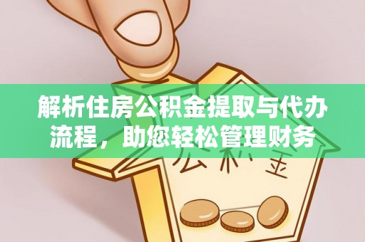 海安解析住房公积金提取与代办流程，助您轻松管理财务