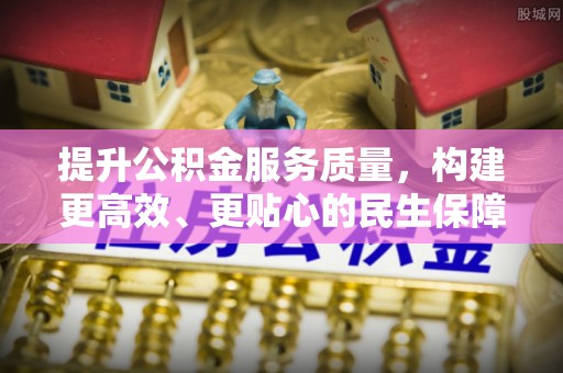 海安提升公积金服务质量，构建更高效、更贴心的民生保障体系