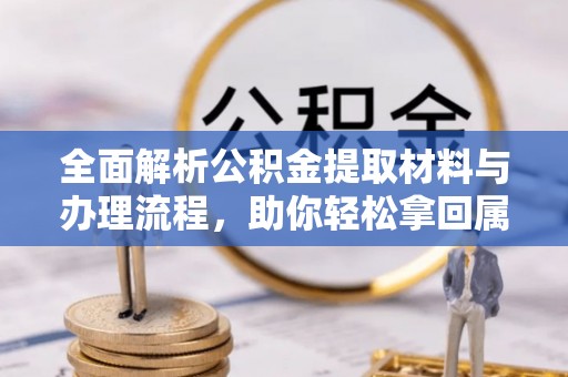 海安全面解析公积金提取材料与办理流程，助你轻松拿回属于自己的钱