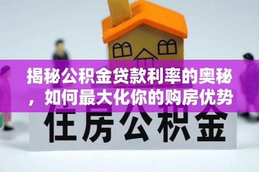 海安揭秘公积金贷款利率的奥秘，如何最大化你的购房优势
