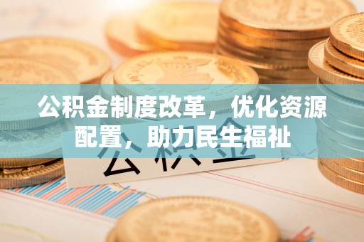 海安公积金制度改革，优化资源配置，助力民生福祉