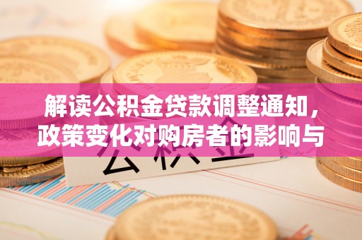 海安解读公积金贷款调整通知，政策变化对购房者的影响与应对策略