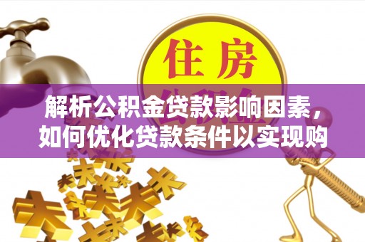 海安解析公积金贷款影响因素，如何优化贷款条件以实现购房梦想