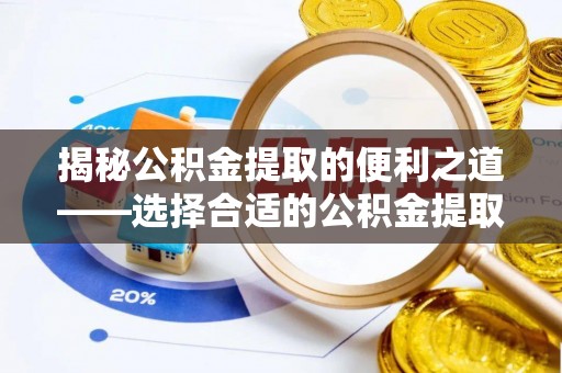 海安揭秘公积金提取的便利之道——选择合适的公积金提取代办公司是关键