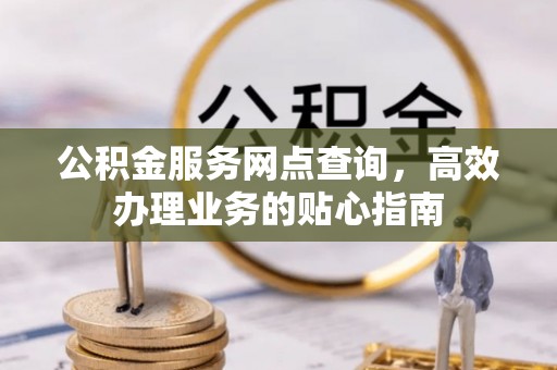 海安公积金服务网点查询，高效办理业务的贴心指南
